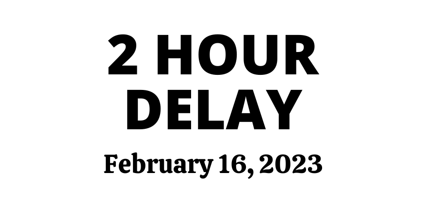 2 Hour Delay - February 16, 2023