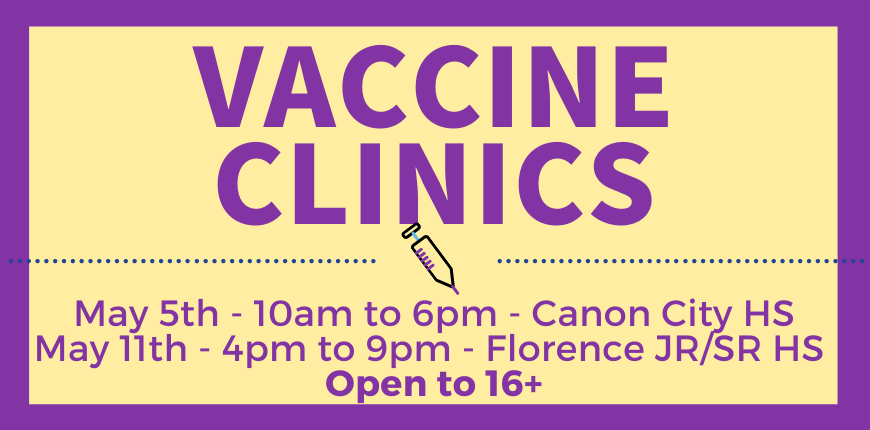 Vaccine Clinic at Canon City HS  May 5th; Florence HS May 11th
