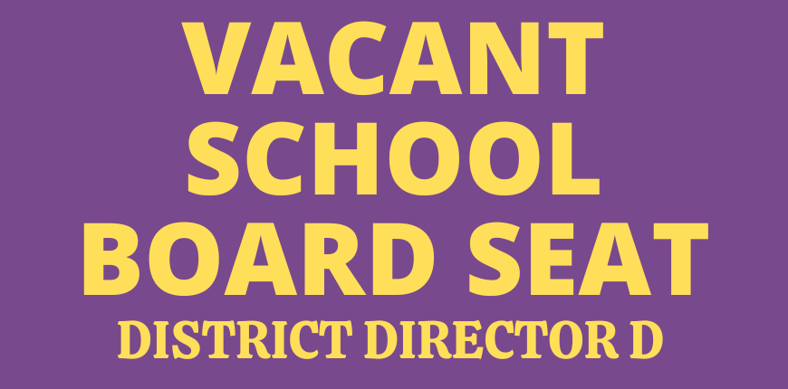 VACANT SCHOOL BOARD SEAT - DISTRICT DIRECTOR D